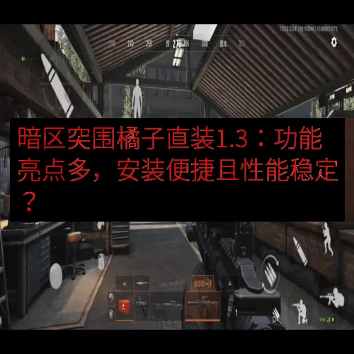 暗区突围橘子直装1.3：功能亮点多，安装便捷且性能稳定？